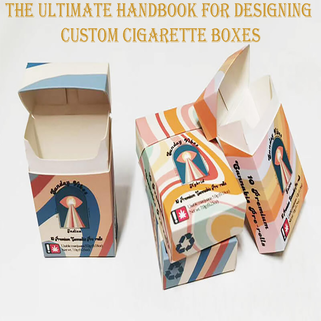 The Ultimate Handbook for Designing Custom Cigarette Boxes